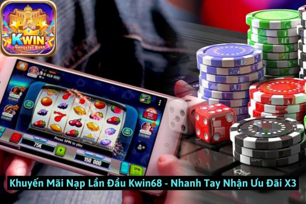 Khuyến Mãi Nạp Lần Đầu Kwin68 - Nhanh Tay Nhận Ưu Đãi X3