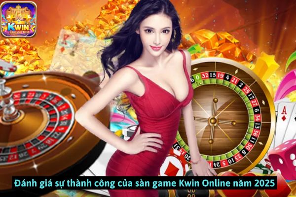 Đánh giá sự thành công của sàn game Kwin Online năm 2025