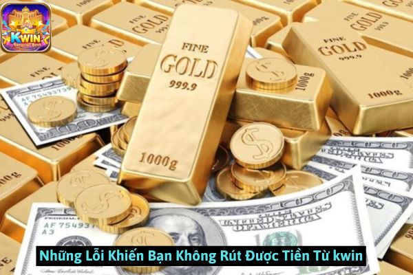 Những Lỗi Khiến Bạn Không Rút Được Tiền Từ kwin Và Cách Xử Lý Đơn Giản Nhất